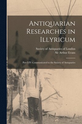 Arthur Evans - Antiquarian Researches in Illyricum, Häftad