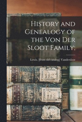 History and Genealogy of the Von der Sloot Family;