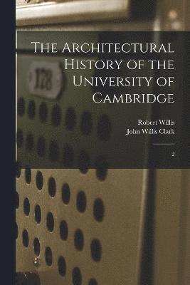Robert Willis, John Willis Clark - Architectural History of the University of Cambridge, Häftad