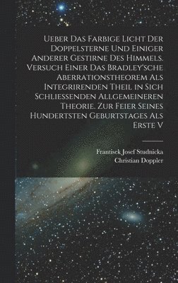 bokomslag Ueber das farbige Licht der Doppelsterne und einiger anderer gestirne des Himmels. Versuch einer das Bradley'sche Aberrationstheorem als integrirenden Theil in sich schliessenden allgemeineren