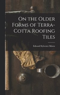 bokomslag On the Older Forms of Terra-cotta Roofing Tiles