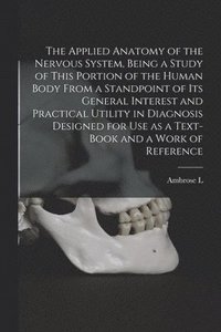 bokomslag The Applied Anatomy of the Nervous System, Being a Study of This Portion of the Human Body From a Standpoint of its General Interest and Practical Utility in Diagnosis Designed for use as a Text-book