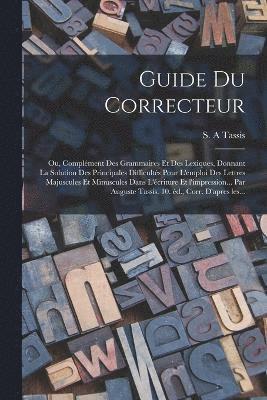 bokomslag Guide du correcteur; ou, Complment des grammaires et des lexiques, donnant la solution des principales difficults pour l'emploi des lettres majuscules et minuscules dans l'criture et