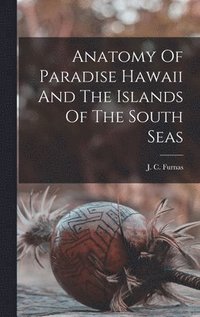 bokomslag Anatomy Of Paradise Hawaii And The Islands Of The South Seas