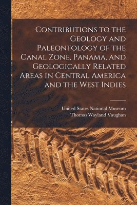 bokomslag Contributions to the Geology and Paleontology of the Canal Zone, Panama, and Geologically Related Areas in Central America and the West Indies