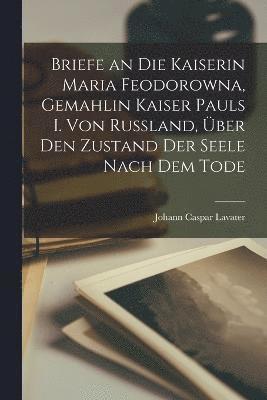 bokomslag Briefe an die Kaiserin Maria Feodorowna, Gemahlin Kaiser Pauls I. von Russland, ber den Zustand der Seele nach dem Tode