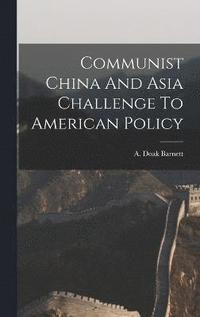 bokomslag Communist China And Asia Challenge To American Policy