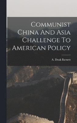 Communist China And Asia Challenge To American Policy 1