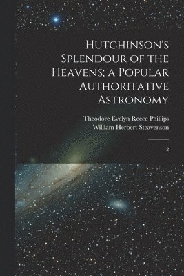 bokomslag Hutchinson's Splendour of the Heavens; a Popular Authoritative Astronomy