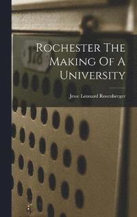 bokomslag Rochester The Making Of A University