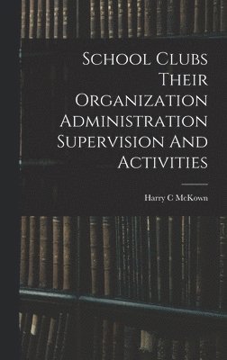 bokomslag School Clubs Their Organization Administration Supervision And Activities