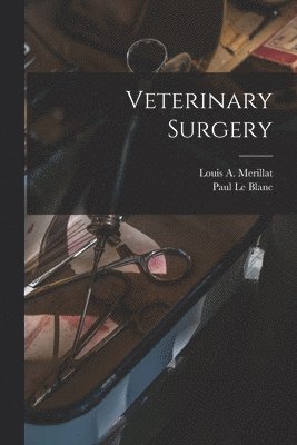 Louis A 1868- Merillat, Paul Le Blanc - Veterinary Surgery, Häftad