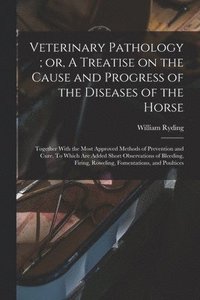 bokomslag Veterinary Pathology; or, A Treatise on the Cause and Progress of the Diseases of the Horse