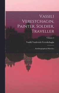 bokomslag Vassili Verestchagin, Painter, Soldier, Traveller; Autobiographical Sketches; Volume 2