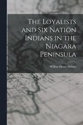 Wilbur Henry Siebert - Loyalists and Six Nation Indians in the Niagara Peninsula, Häftad