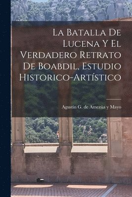 La batalla de Lucena y el verdadero retrato de Boabdil, estudio historico-artstico 1