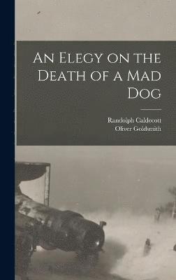 Oliver Goldsmith, Randolph Caldecott - Elegy on the Death of a mad Dog, Inbunden