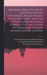 bokomslag Decisions From the Shahu & Peshwa Daftar. Containing Watan-patras, Nivad-patras &c. Selected by Rao Bahadur Ganesh Chimnaji Vad and Edited by Purshotam Vishram Mawjee and D.B. Parasnis