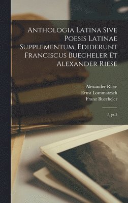 Anthologia latina sive poesis latinae supplementum, ediderunt Franciscus Buecheler et Alexander Riese 1