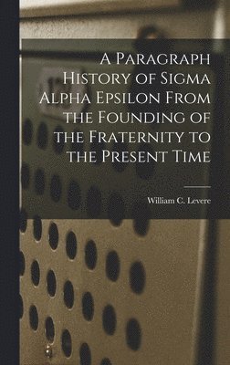 Paragraph History of Sigma Alpha Epsilon From the Founding of the Fraternity to the Present Time