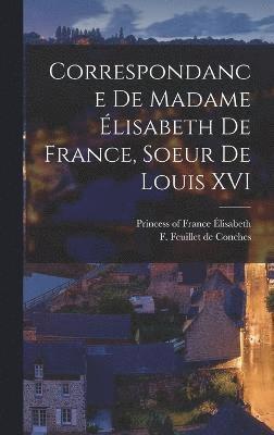 Correspondance de Madame lisabeth de France, soeur de Louis XVI 1