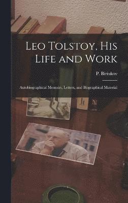 P 1860-1931 Biriukov, P. 1860-1931 Biriukov, P. Biriukov - Leo Tolstoy, his Life and Work; Autobiographical Memoirs, Letters, and Biographical Material, Inbunden