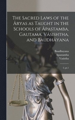 The Sacred Laws of the ryas as Taught in the Schools of pastamba, Gautama, Vsishtha, and Baudhyana 1