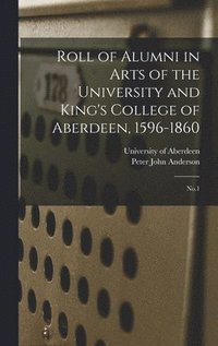 bokomslag Roll of Alumni in Arts of the University and King's College of Aberdeen, 1596-1860