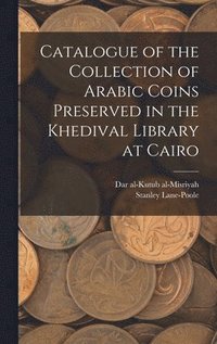 bokomslag Catalogue of the Collection of Arabic Coins Preserved in the Khedival Library at Cairo