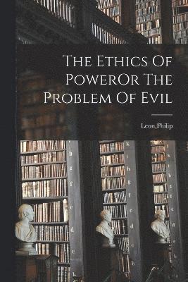 bokomslag The Ethics Of PowerOr The Problem Of Evil