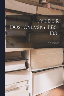 Fyodor Dostoyevsky 1821-1881 1