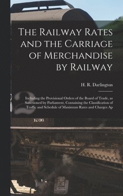 bokomslag Railway Rates and the Carriage of Merchandise by Railway [electronic Resource]