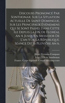 bokomslag Discours Prononc Par Sonthonax, Sur La Situation Actuelle De Saint-domingue, Sur Les Principaux vnemens Qui Se Sont Passs Dans Cette le Depuis La Fin De Floral An 4, Jusqu'en Messidor De