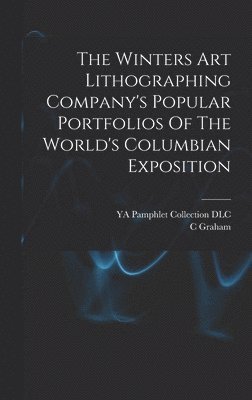 Graham C, Graham, C - Winters Art Lithographing Company's Popular Portfolios Of The World's Columbian Exposition, Inbunden
