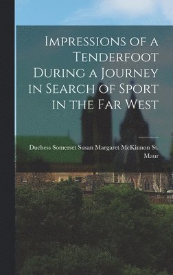 Impressions of a Tenderfoot During a Journey in Search of Sport in the far West 1