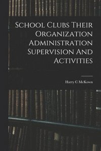 bokomslag School Clubs Their Organization Administration Supervision And Activities