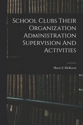 bokomslag School Clubs Their Organization Administration Supervision And Activities