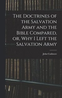 bokomslag The Doctrines of the Salvation Army and the Bible Compared, or, Why I Left the Salvation Army