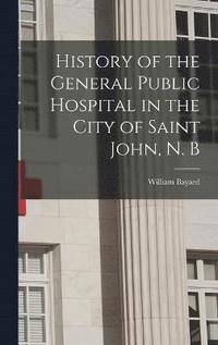 bokomslag History of the General Public Hospital in the City of Saint John, N. B