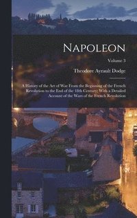 bokomslag Napoleon; a History of the art of war From the Beginning of the French Revolution to the end of the 18th Century; With a Detailed Account of the Wars of the French Revolution; Volume 3