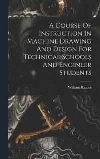 bokomslag A Course Of Instruction In Machine Drawing And Design For Technical Schools And Engineer Students