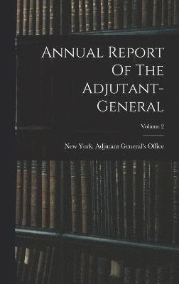 Annual Report Of The Adjutant-general; Volume 2 1