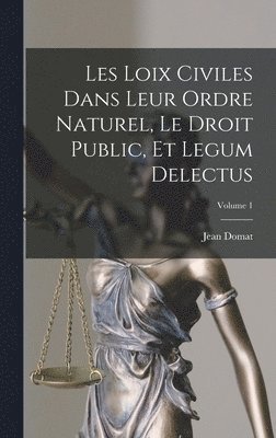 Les Loix Civiles Dans Leur Ordre Naturel, Le Droit Public, Et Legum Delectus; Volume 1 1