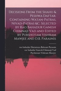 bokomslag Decisions From the Shahu & Peshwa Daftar. Containing Watan-patras, Nivad-patras &c. Selected by Rao Bahadur Ganesh Chimnaji Vad and Edited by Purshotam Vishram Mawjee and D.B. Parasnis