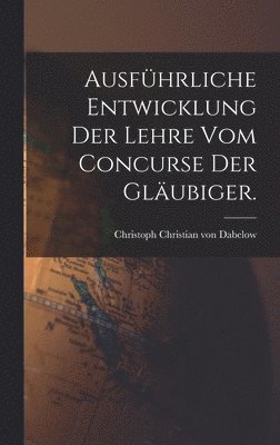 bokomslag Ausfhrliche Entwicklung der Lehre vom Concurse der Glubiger.