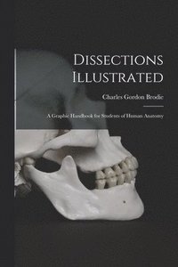 bokomslag Dissections Illustrated; a Graphic Handbook for Students of Human Anatomy