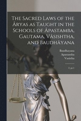 The Sacred Laws of the ryas as Taught in the Schools of pastamba, Gautama, Vsishtha, and Baudhyana 1