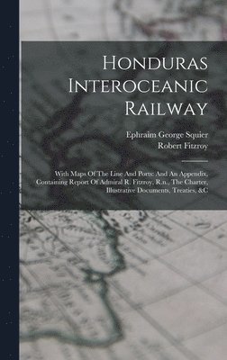 Ephraim George Squier, Robert Fitzroy - Honduras Interoceanic Railway, Inbunden