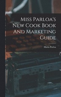 bokomslag Miss Parloa's New Cook Book And Marketing Guide