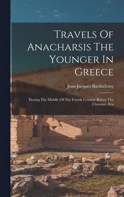 Jean-Jacques Barthélemy - Travels Of Anacharsis The Younger In Greece, Inbunden